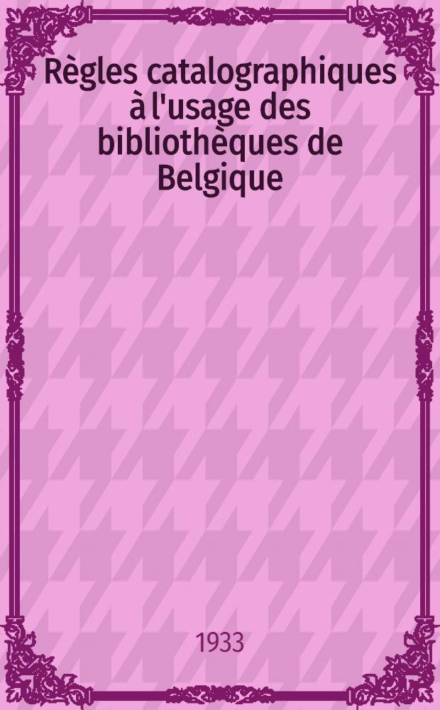 Règles catalographiques à l'usage des bibliothèques de Belgique : Catalogue alphabétique d'auteurs et d'anonymes