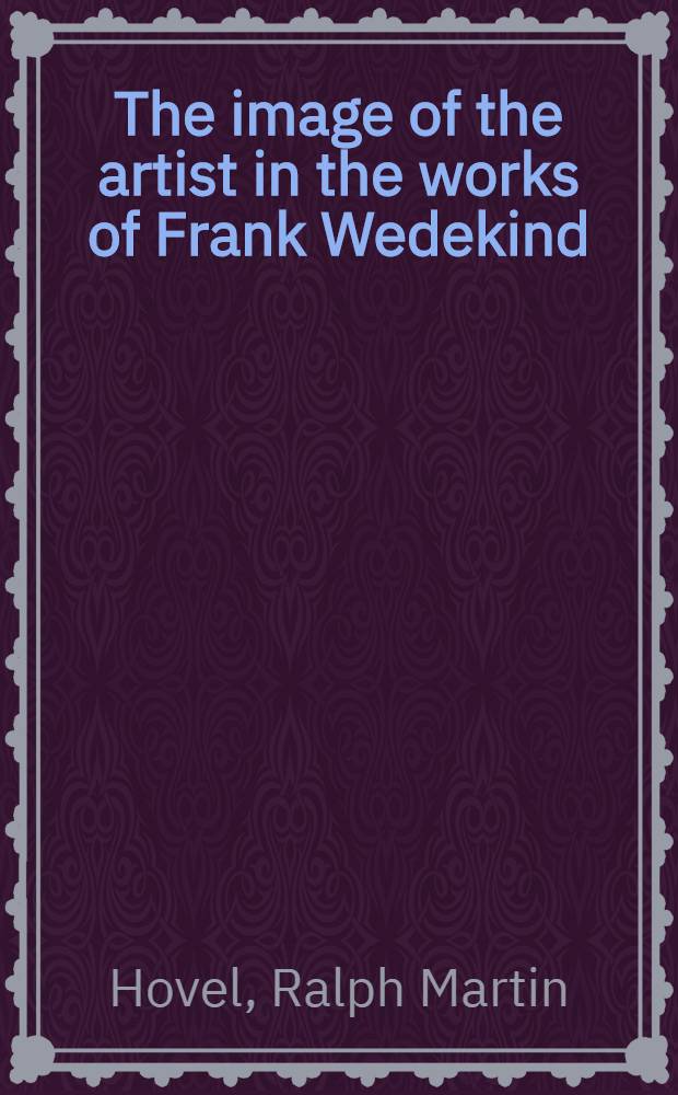 The image of the artist in the works of Frank Wedekind : A diss