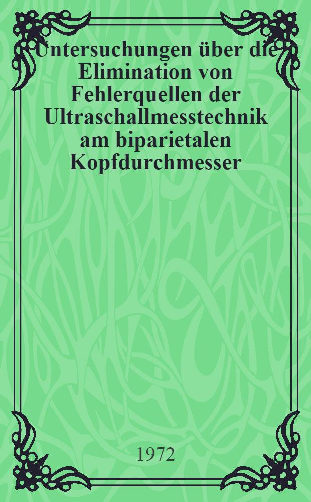 Untersuchungen über die Elimination von Fehlerquellen der Ultraschallmesstechnik am biparietalen Kopfdurchmesser : Inaug.-Diss. ... der ... Med. Fak. der ... Univ. zu Bonn