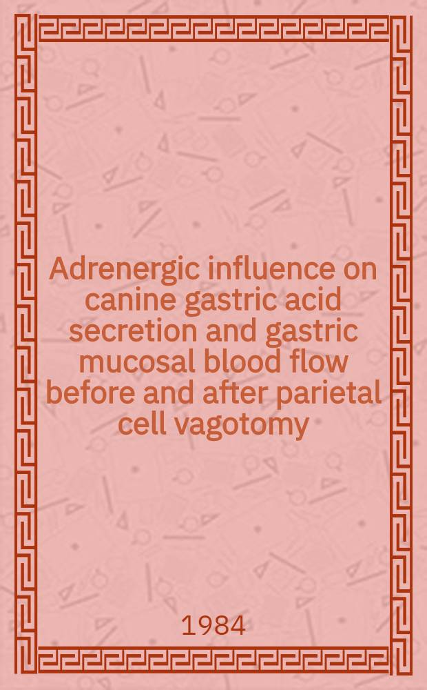 Adrenergic influence on canine gastric acid secretion and gastric mucosal blood flow before and after parietal cell vagotomy : Afh.