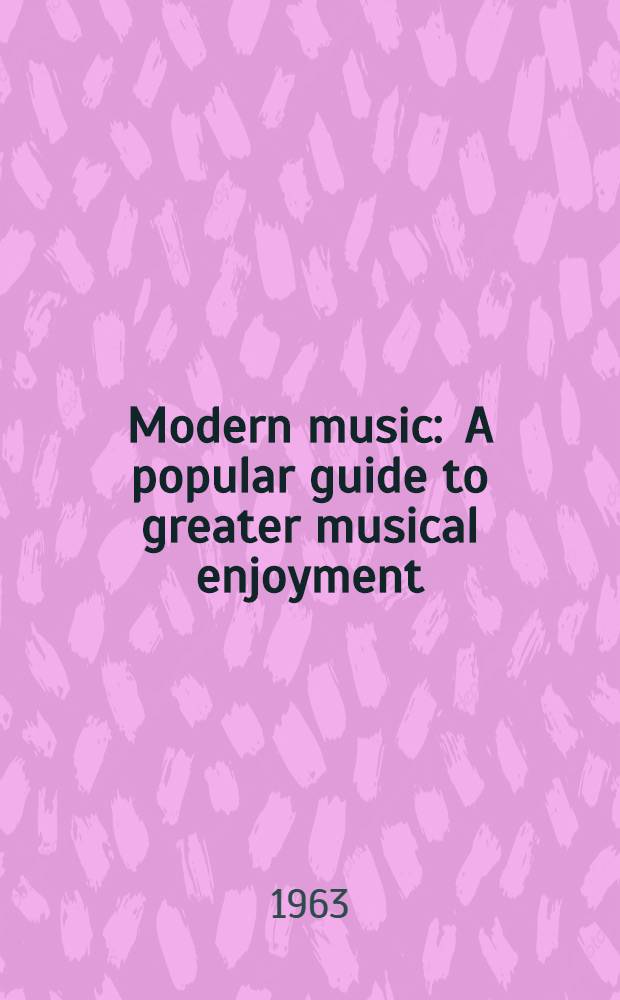 Modern music : A popular guide to greater musical enjoyment