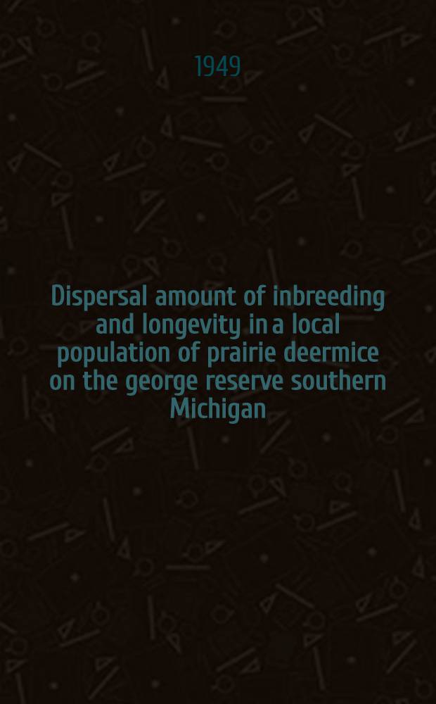 Dispersal amount of inbreeding and longevity in a local population of prairie deermice on the george reserve southern Michigan