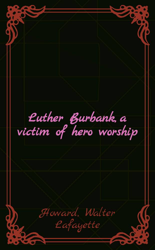 Luther Burbank, a victim of hero worship