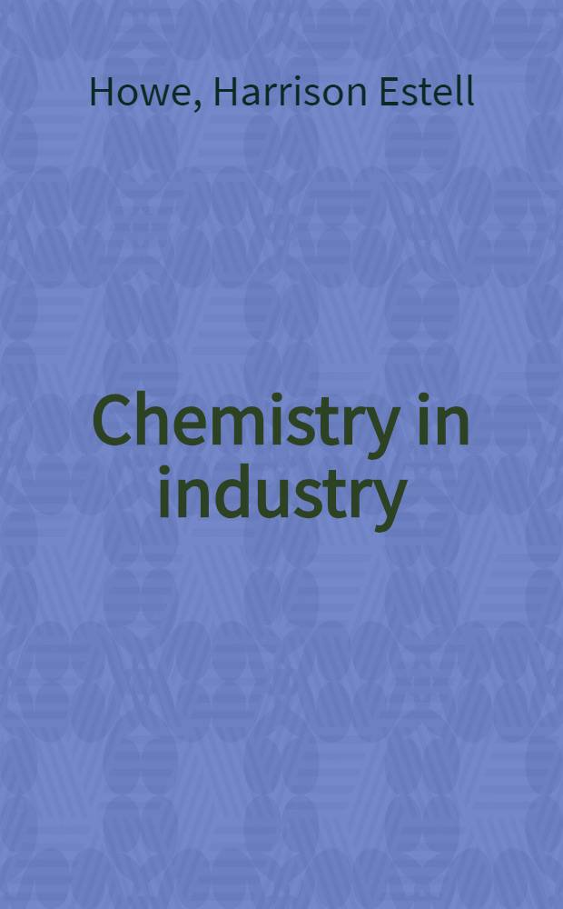 Chemistry in industry : A cooperative work intended to give examples of the contributions made to industry by chemistry
