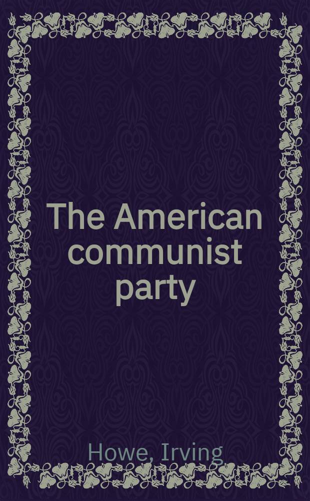 The American communist party : A critical history (1919-1957)