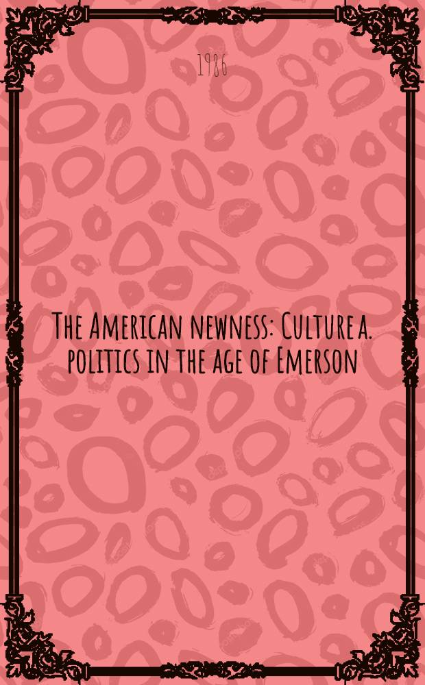 The American newness : Culture a. politics in the age of Emerson