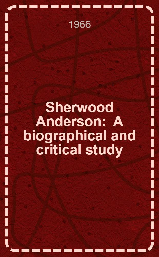 Sherwood Anderson : A biographical and critical study