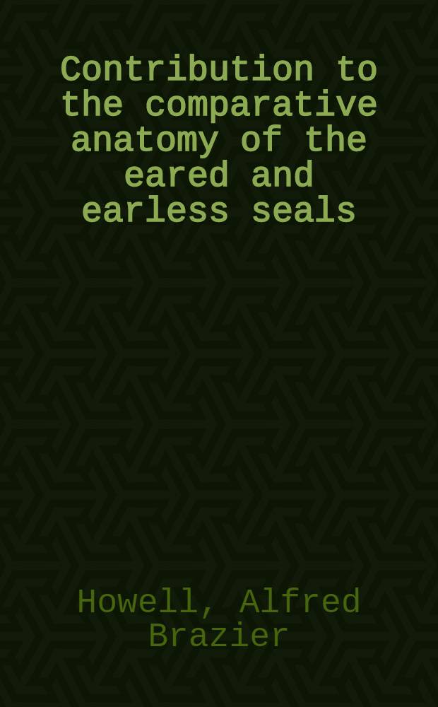 Contribution to the comparative anatomy of the eared and earless seals (genera Zalophus and Phoca)