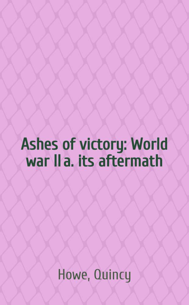 Ashes of victory : World war II a. its aftermath