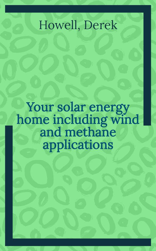 Your solar energy home including wind and methane applications