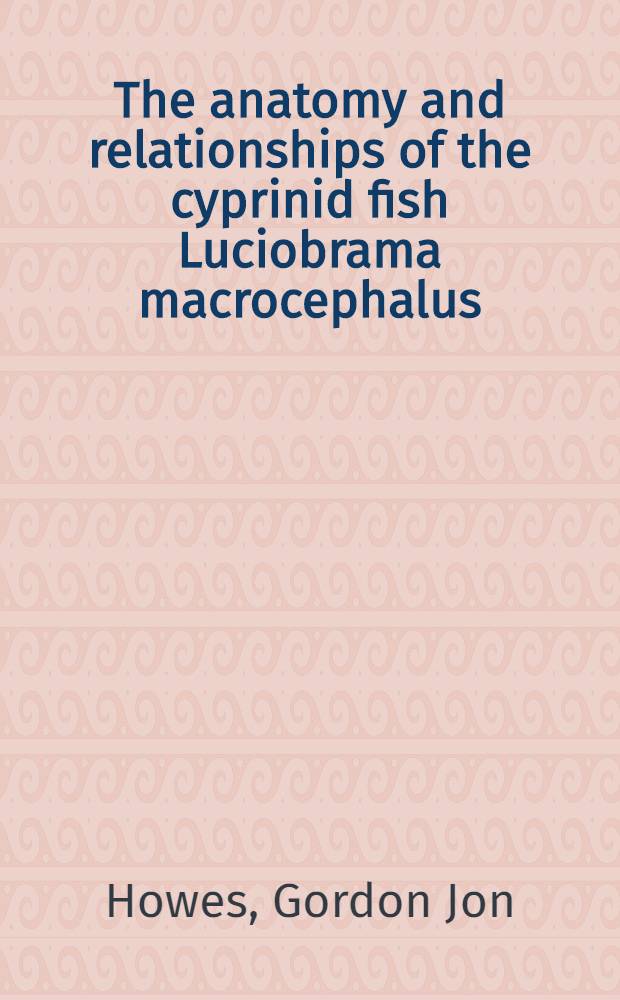 The anatomy and relationships of the cyprinid fish Luciobrama macrocephalus (Lacepède)