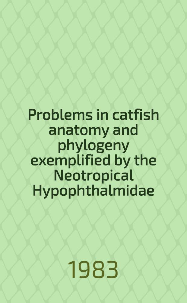 Problems in catfish anatomy and phylogeny exemplified by the Neotropical Hypophthalmidae (Teleostei: Siluroidei)
