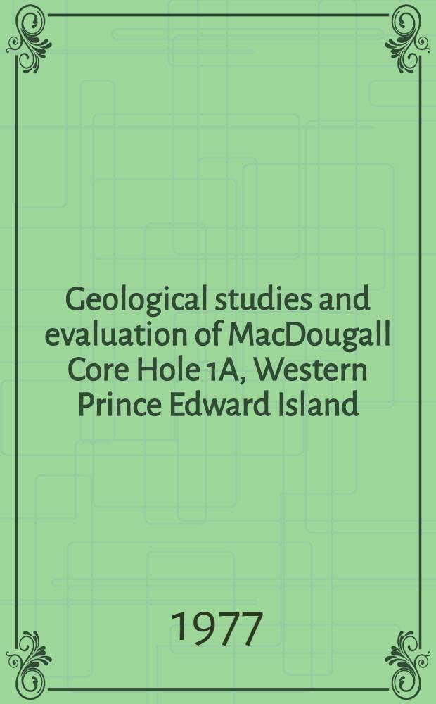 Geological studies and evaluation of MacDougall Core Hole 1A, Western Prince Edward Island