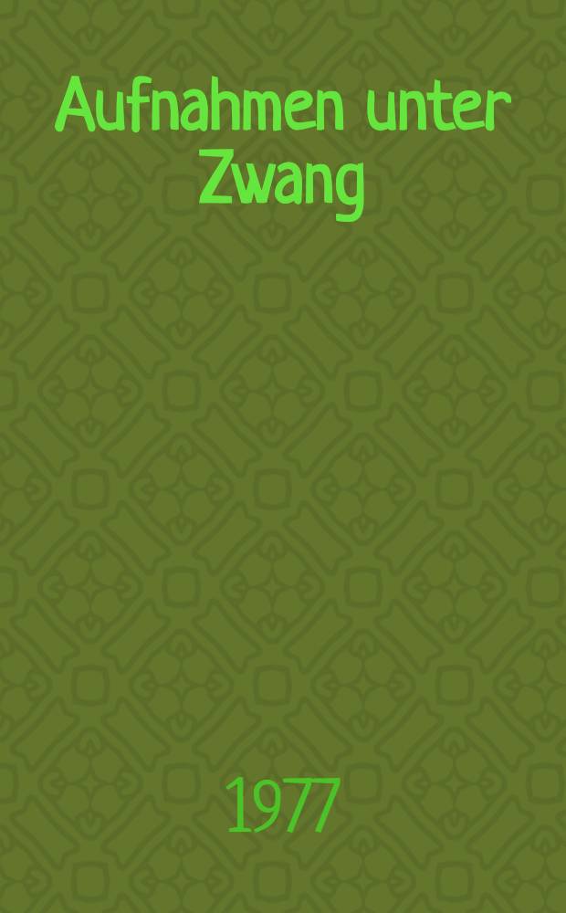 Aufnahmen unter Zwang : Juristische, soziale u. psychiatrische Aspekte der Verwahrungsfälle des Bezirkkrankenhauses Günzburg im Jahre 1974