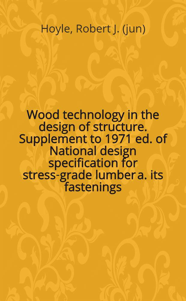 Wood technology in the design of structure. Supplement to 1971 ed. of National design specification for stress-grade lumber a. its fastenings