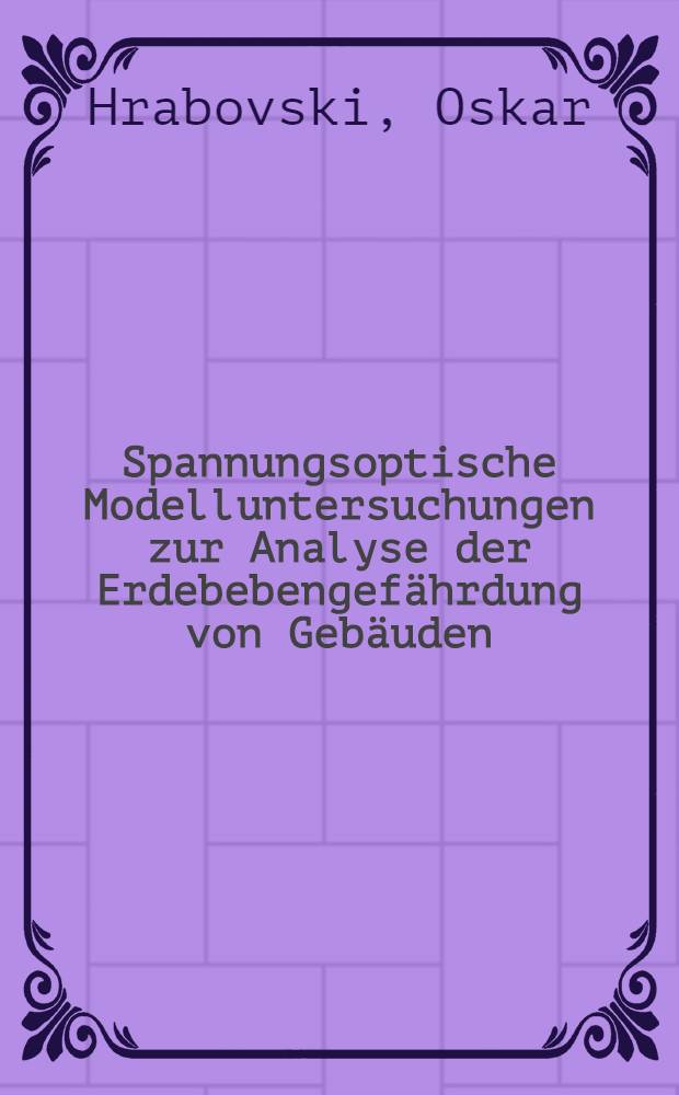 Spannungsoptische Modelluntersuchungen zur Analyse der Erdebebengefährdung von Gebäuden : Diss. genehmigt von der Fak. für Bergbau, Hüttenwesen u. Maschinenwesen der Techn. Univ. Clausthal