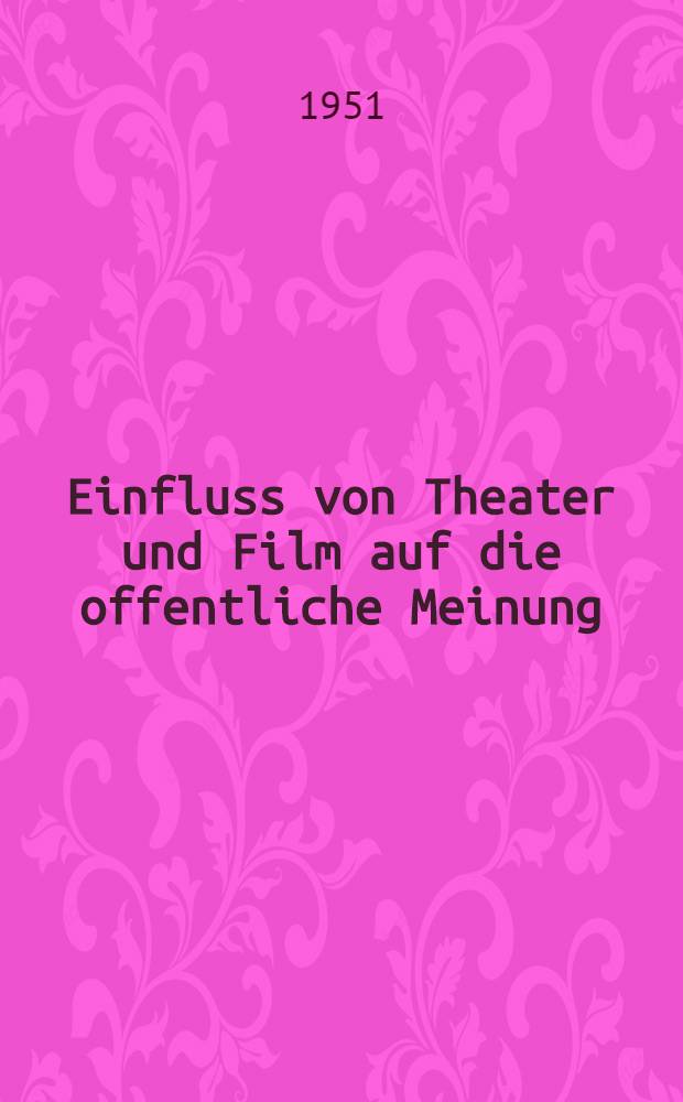 Einfluss von Theater und Film auf die offentliche Meinung : Diss. ... an der Philos. Fak. der Univ. Wien