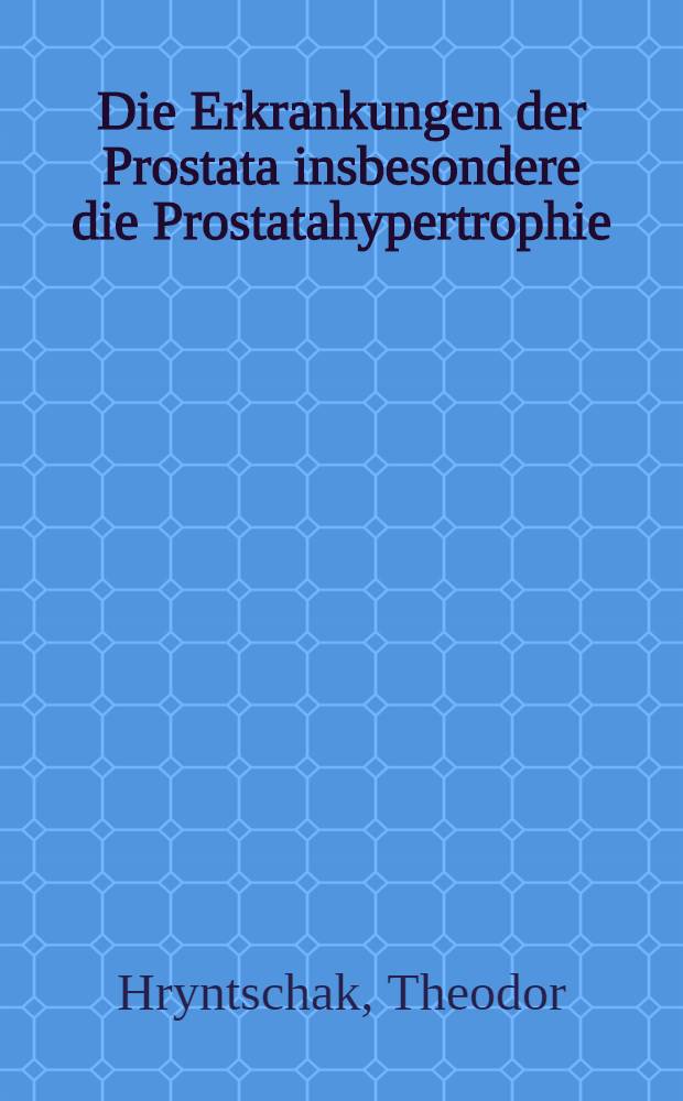Die Erkrankungen der Prostata insbesondere die Prostatahypertrophie : mit 25 Abbildungen