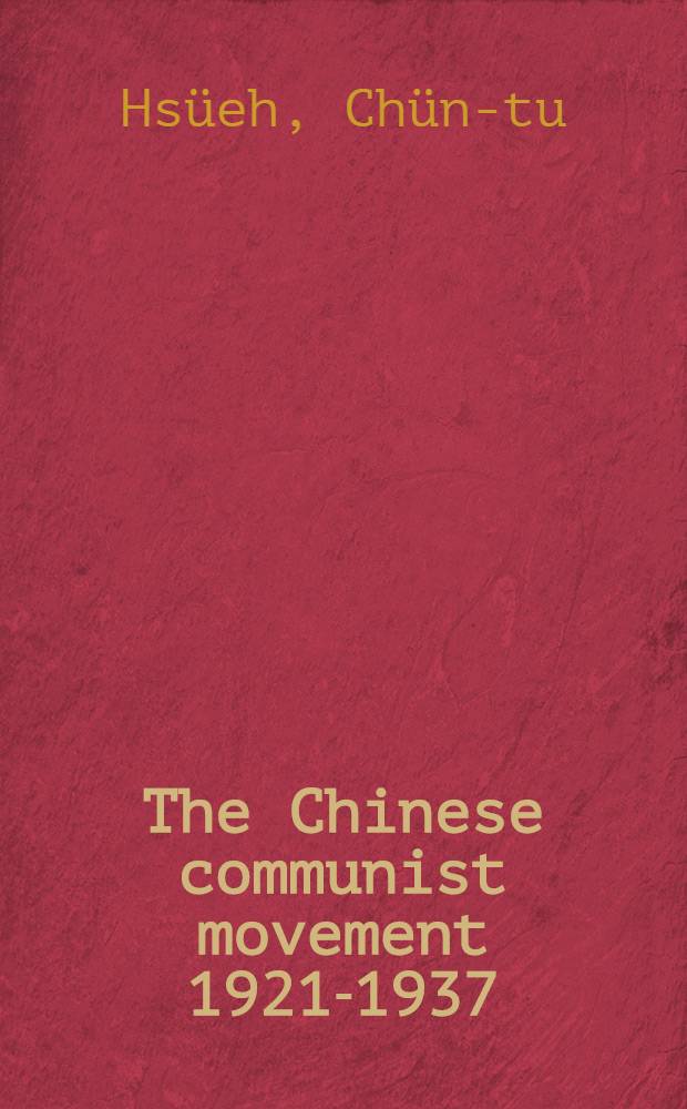 The Chinese communist movement 1921-1937 : An annotated bibliography of selected materials in the Chinese collection of the Hoover inst. on war, revolution, and peace