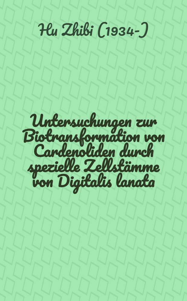 Untersuchungen zur Biotransformation von Cardenoliden durch spezielle Zellstämme von Digitalis lanata : Diss