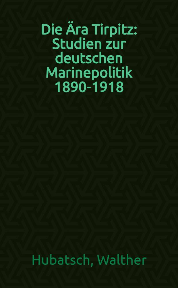 Die Ära Tirpitz : Studien zur deutschen Marinepolitik 1890-1918