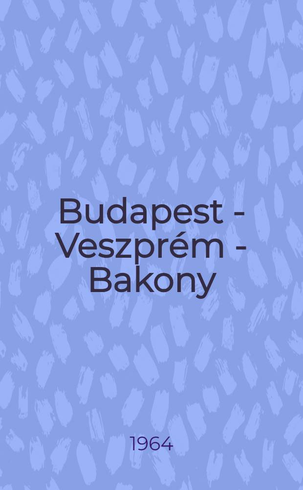 Budapest - Veszprém - Bakony : Útikönyv