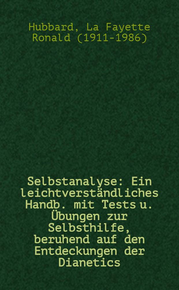 Selbstanalyse : Ein leichtverständliches Handb. mit Tests u. Übungen zur Selbsthilfe, beruhend auf den Entdeckungen der Dianetics