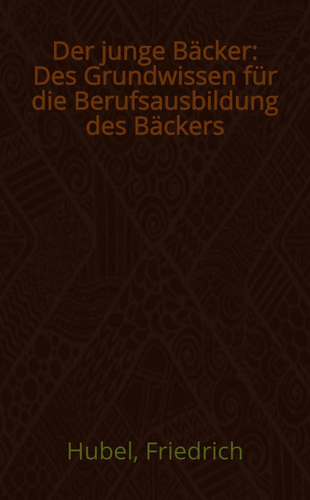 Der junge Bäcker : Des Grundwissen für die Berufsausbildung des Bäckers
