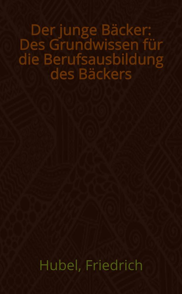 Der junge Bäcker : Des Grundwissen für die Berufsausbildung des Bäckers