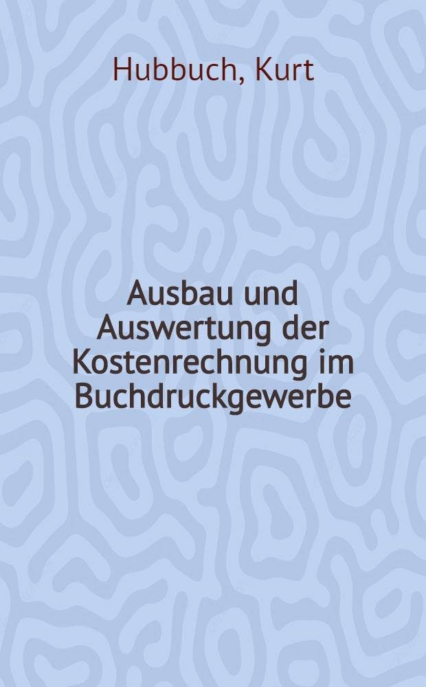 Ausbau und Auswertung der Kostenrechnung im Buchdruckgewerbe