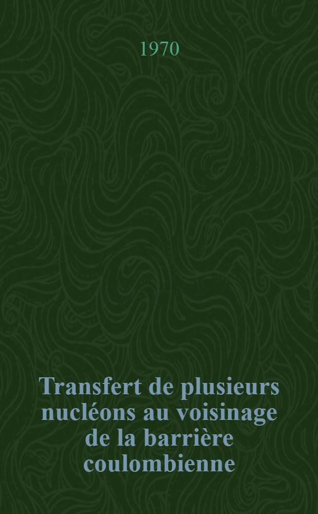 Transfert de plusieurs nucléons au voisinage de la barrière coulombienne : Thèse présentée à l'École polytechn. fédérale, Zurich ..
