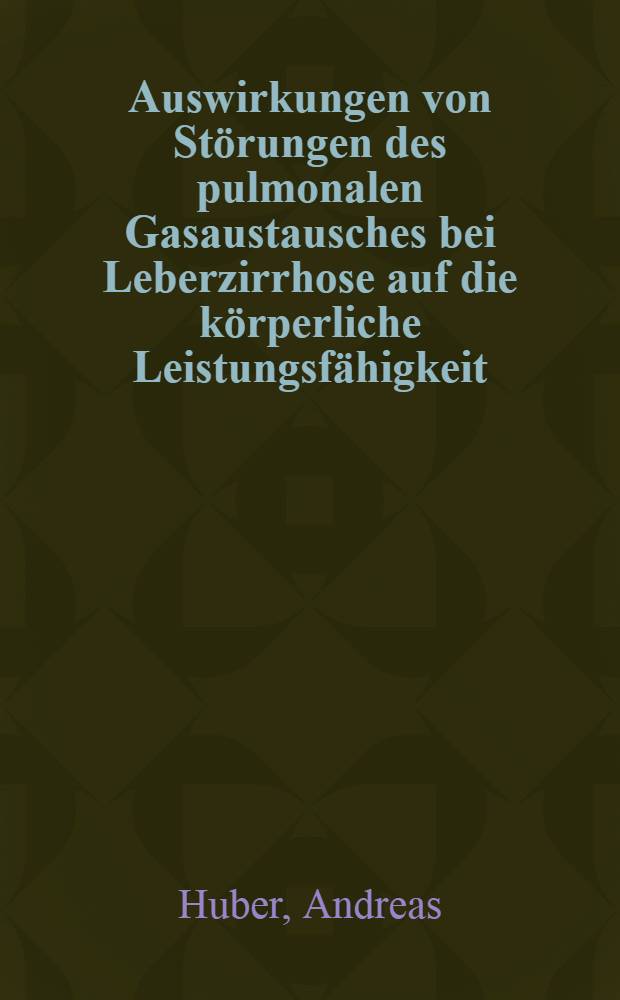 Auswirkungen von Störungen des pulmonalen Gasaustausches bei Leberzirrhose auf die körperliche Leistungsfähigkeit : Inaug.-Diss