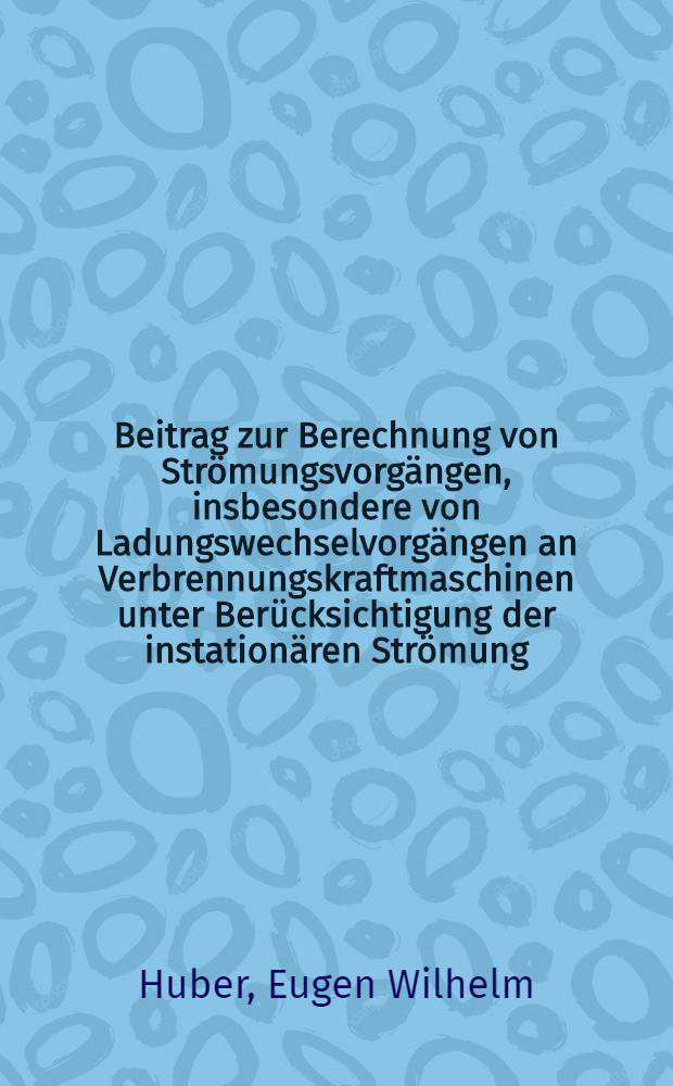 Beitrag zur Berechnung von Strömungsvorgängen, insbesondere von Ladungswechselvorgängen an Verbrennungskraftmaschinen unter Berücksichtigung der instationären Strömung