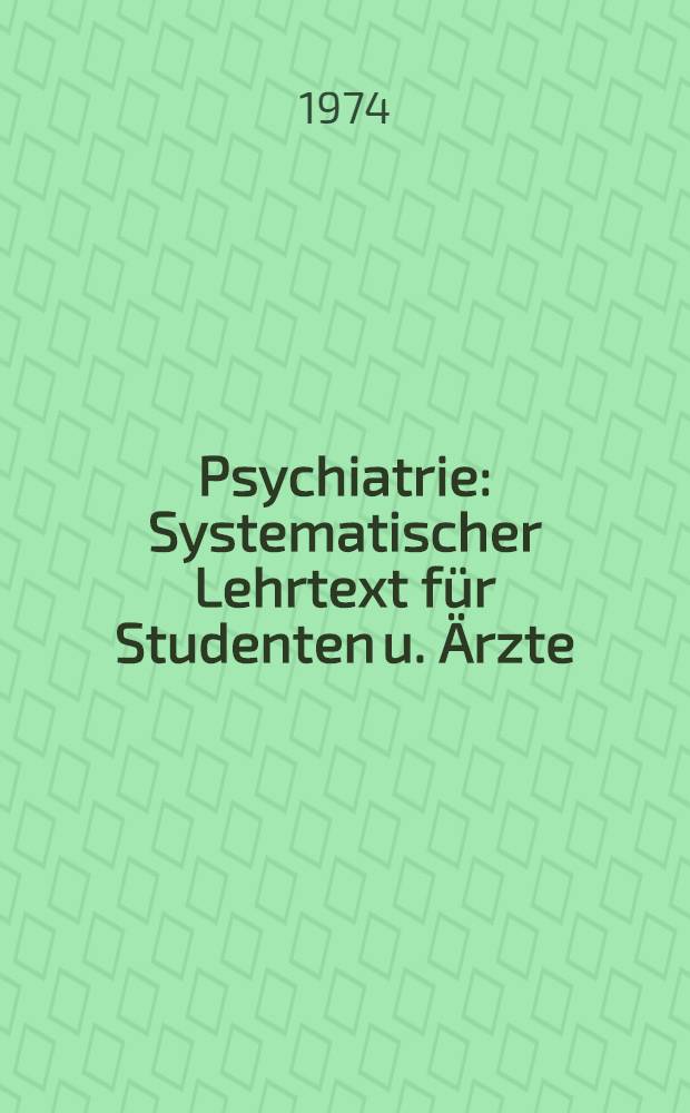 Psychiatrie : Systematischer Lehrtext für Studenten u. Ärzte