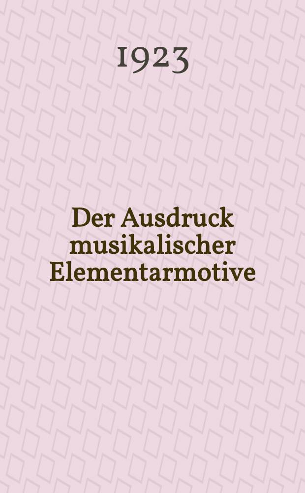 Der Ausdruck musikalischer Elementarmotive : Eine experimental psychologische Untersuchung