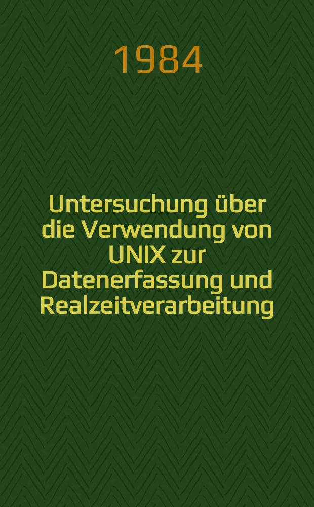 Untersuchung über die Verwendung von UNIX zur Datenerfassung und Realzeitverarbeitung : Diss
