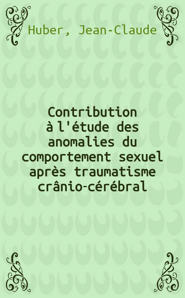 Contribution à l'étude des anomalies du comportement sexuel après traumatisme crânio-cérébral : Thèse ..