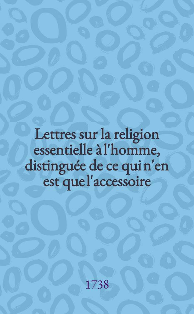 Lettres sur la religion essentielle à l'homme, distinguée de ce qui n'en est que l'accessoire : Part 1-2