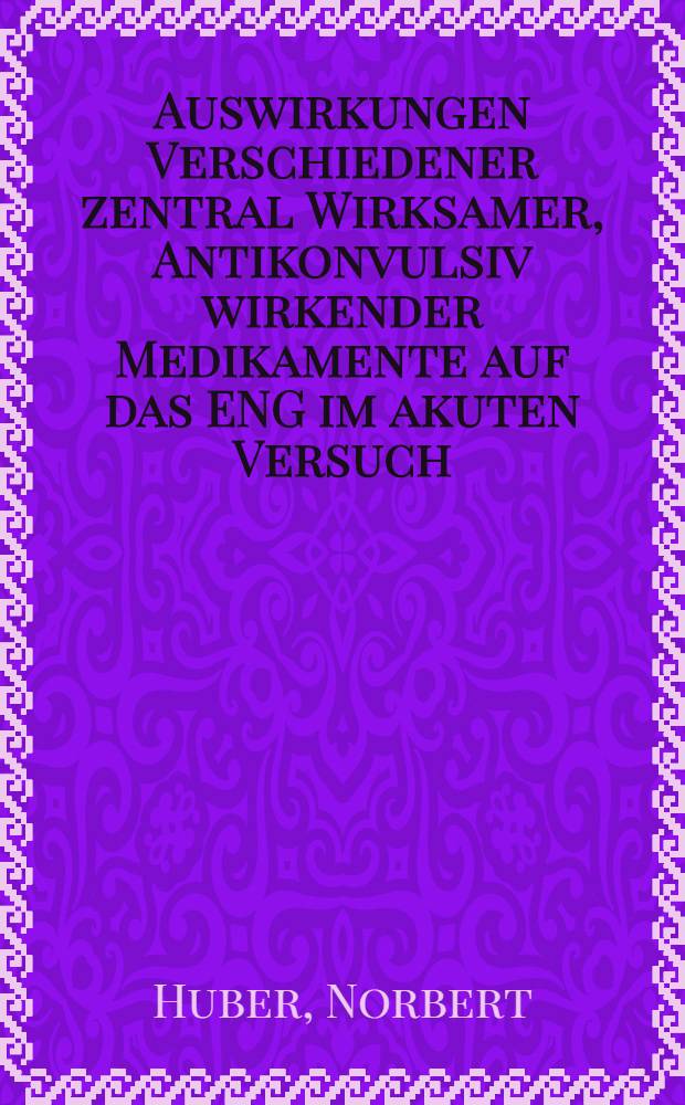 Auswirkungen Verschiedener zentral Wirksamer, Antikonvulsiv wirkender Medikamente auf das ENG im akuten Versuch : Inaug.-Diss. ... der Med. Fak. der ... Univ. zu Tübingen
