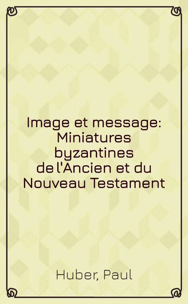 Image et message : Miniatures byzantines de l'Ancien et du Nouveau Testament