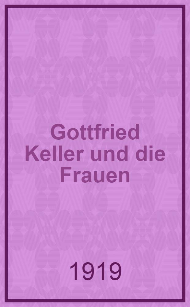 Gottfried Keller und die Frauen : Ein Stück Herzenstragik