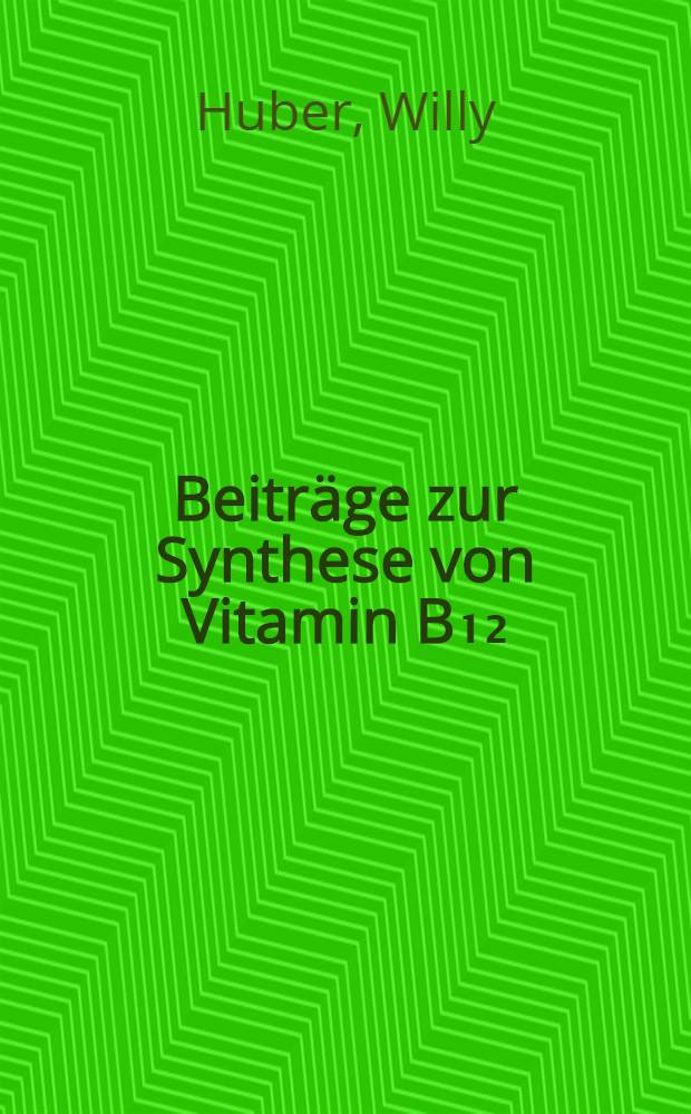 Beiträge zur Synthese von Vitamin B₁₂ : A) Zur Kenntnis der Eigenschaften von Enamiden. B) Zum Problem der (C-D)-Verknüpfung : Abhandl. ... der Eidgenössischen techn. Hochschule in Zürich