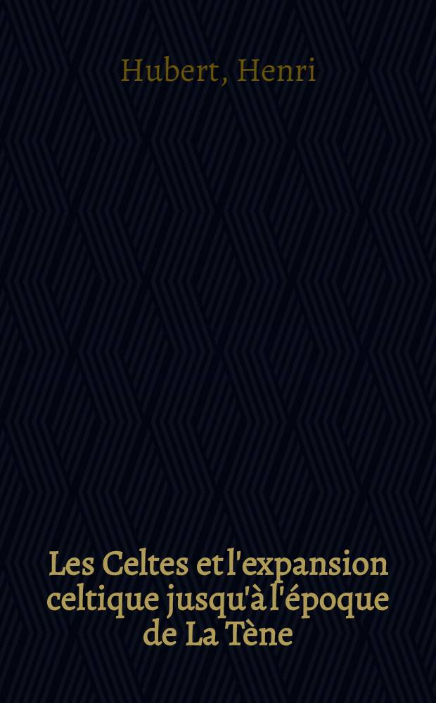 ... Les Celtes et l'expansion celtique jusqu'à l'époque de La Tène; avec 12 cartes, 43 figures dans le texte et 4 planches hors texte