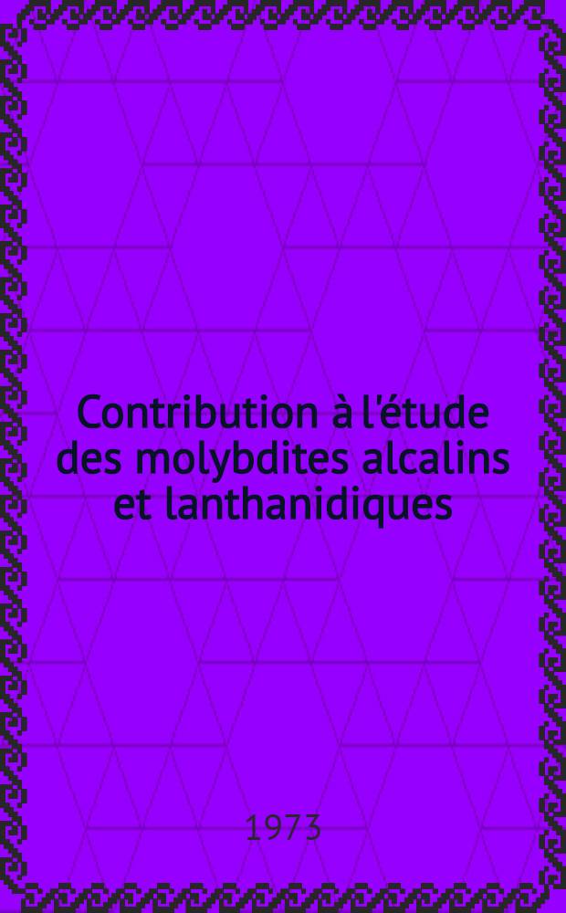 Contribution à l'étude des molybdites alcalins et lanthanidiques : Thèse prés. devant l'Univ. Claude-Bernard, Lyon I ..