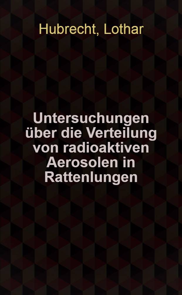 Untersuchungen über die Verteilung von radioaktiven Aerosolen in Rattenlungen : Inaug.-Diss. ... der Med. Fak. der ... Univ. Gießen