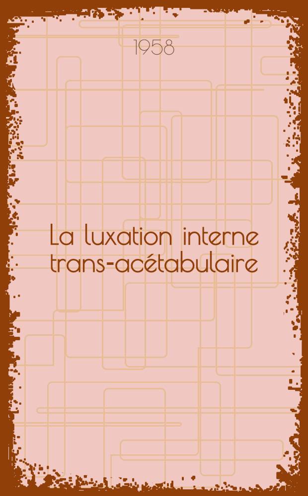 La luxation interne trans-acétabulaire : Une nouvelle technique opératoire pour le traitement des arthroses de la hanche