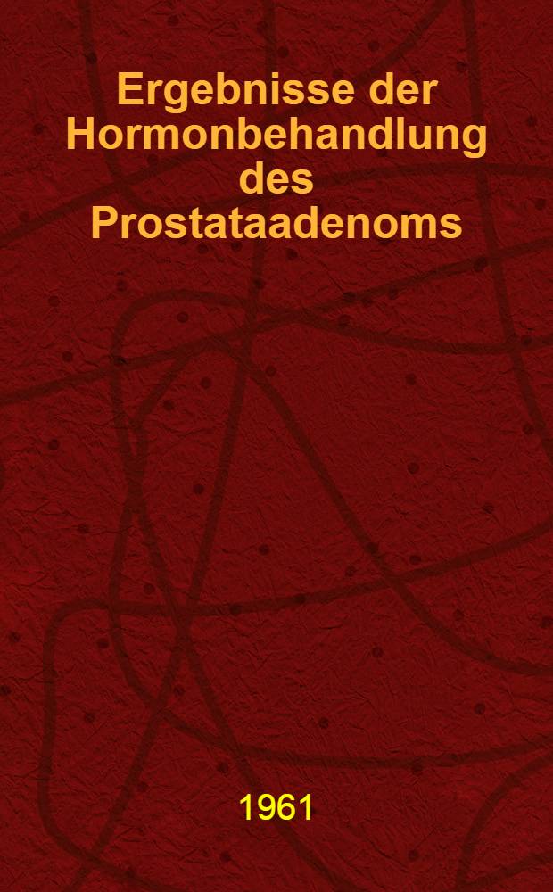 Ergebnisse der Hormonbehandlung des Prostataadenoms : Inaug.-Diss. ... der Univ. des Saarlandes