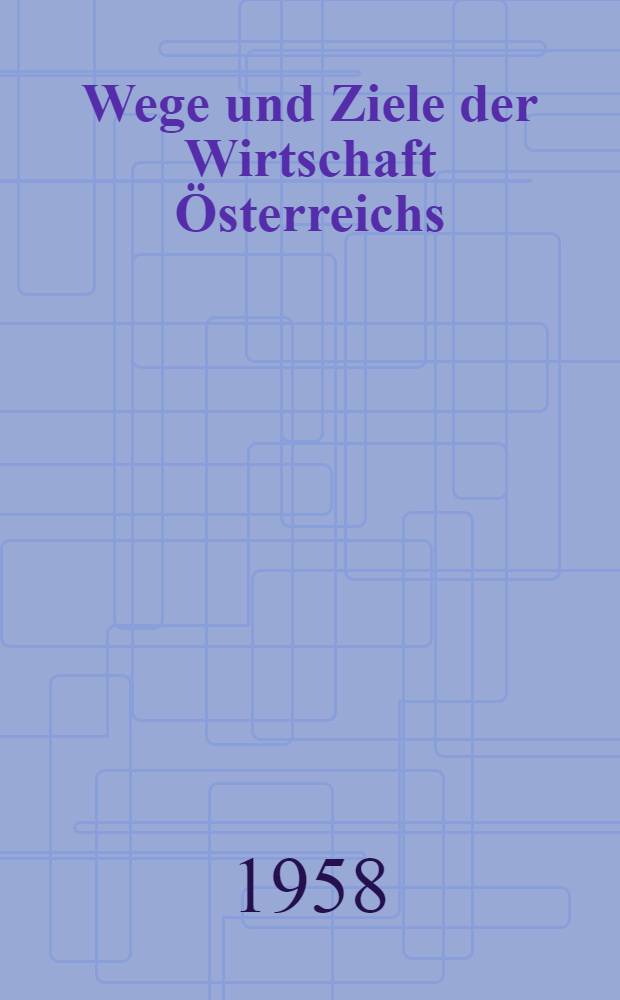 Wege und Ziele der Wirtschaft Österreichs