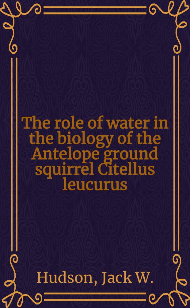 The role of water in the biology of the Antelope ground squirrel Citellus leucurus