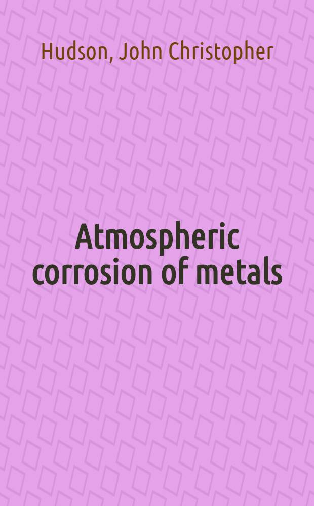 Atmospheric corrosion of metals : Third (experimental) report to the Atmospheric corrosion research committee (British non-ferrous metals research association) : A discussion held by the Faraday society 23rd May, 1929